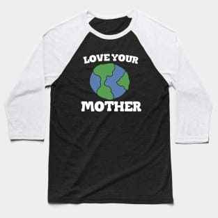 Love your MOTHER earth day Baseball T-Shirt